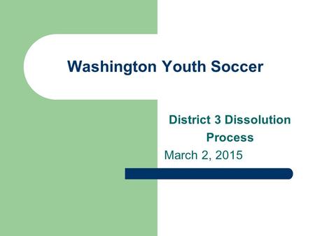 Washington Youth Soccer District 3 Dissolution Process March 2, 2015.