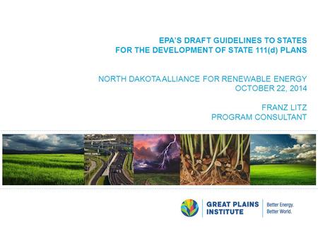EPA’s draft guidelines to states for the development of state 111(d) PLANS NORTH DAKOTA ALLIANCE FOR RENEWABLE ENERGY OCTOBER 22, 2014 Franz Litz PROGRAM.