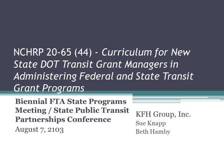 NCHRP 20-65 (44) - Curriculum for New State DOT Transit Grant Managers in Administering Federal and State Transit Grant Programs Biennial FTA State Programs.