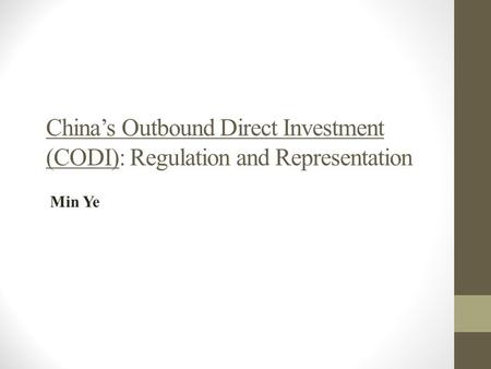 China’s Outbound Direct Investment (CODI): Regulation and Representation Min Ye.