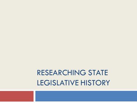 RESEARCHING STATE LEGISLATIVE HISTORY. State Legislative History Research Legislative Documents  Session Laws  Law Library (e.g., Indiana Acts)  Official.