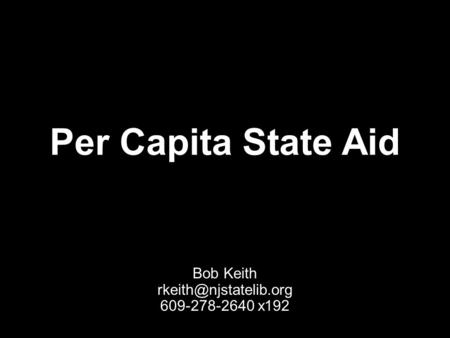 Per Capita State Aid Bob Keith 609-278-2640 x192.