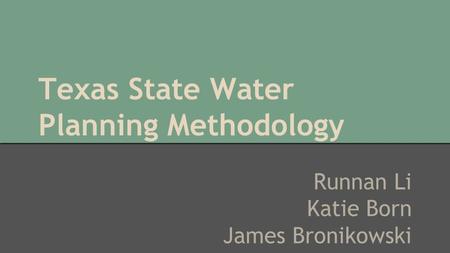 Texas State Water Planning Methodology Runnan Li Katie Born James Bronikowski.