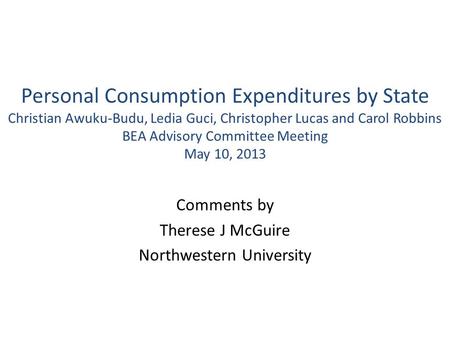 Personal Consumption Expenditures by State Christian Awuku-Budu, Ledia Guci, Christopher Lucas and Carol Robbins BEA Advisory Committee Meeting May 10,