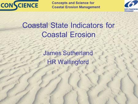 Concepts and Science for Coastal Erosion Management Coastal State Indicators for Coastal Erosion James Sutherland HR Wallingford.
