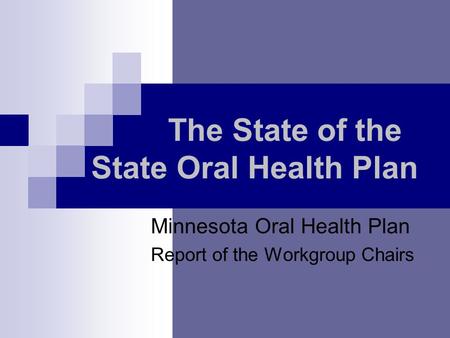 The State of the State Oral Health Plan Minnesota Oral Health Plan Report of the Workgroup Chairs.