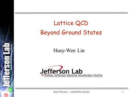 Huey-Wen Lin — 4th Yale1 Lattice QCD Beyond Ground States Huey-Wen Lin.