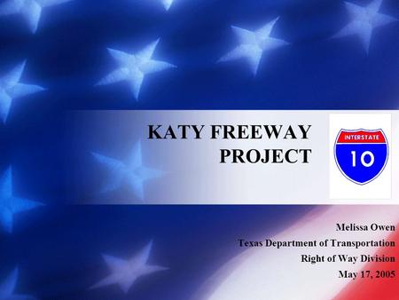 Melissa Owen Texas Department of Transportation Right of Way Division May 17, 2005 KATY FREEWAY PROJECT.
