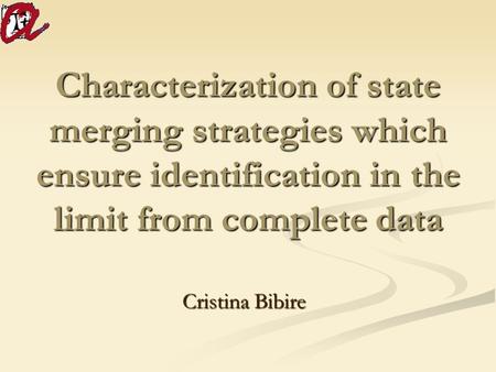 Characterization of state merging strategies which ensure identification in the limit from complete data Cristina Bibire.