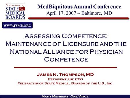 Many Members, One Voice James N. Thompson, MD President and CEO Federation of State Medical Boards of the U.S., Inc. WWW.FSMB.ORG Assessing Competence: