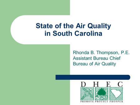 State of the Air Quality in South Carolina Rhonda B. Thompson, P.E. Assistant Bureau Chief Bureau of Air Quality.