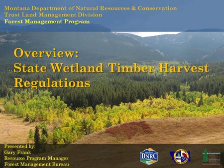 Montana Department of Natural Resources & Conservation Trust Land Management Division Forest Management Program Presented by: Gary Frank Resource Program.