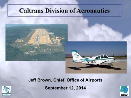 Jeff Brown, Chief, Office of Airports September 12, 2014 Caltrans Division of Aeronautics.