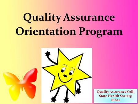 Quality Assurance Orientation Program Quality Assurance Cell, State Health Society, Bihar Quality Assurance Cell, State Health Society, Bihar.
