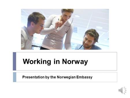 Working in Norway Presentation by the Norwegian Embassy.