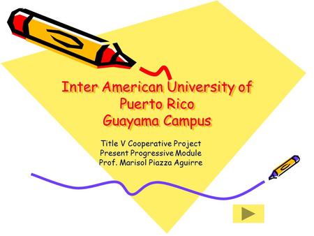 Inter American University of Puerto Rico Guayama Campus Title V Cooperative Project Present Progressive Module Prof. Marisol Piazza Aguirre.