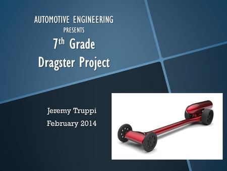 AUTOMOTIVE ENGINEERING PRESENTS 7th Grade Dragster Project