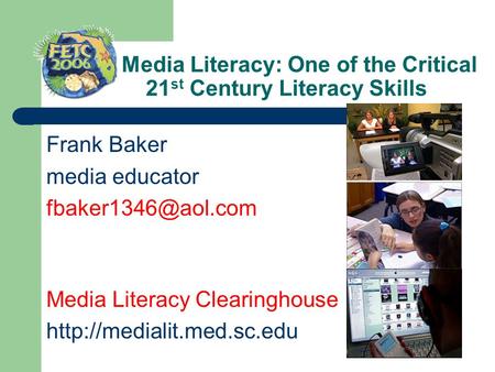 Media Literacy: One of the Critical 21 st Century Literacy Skills Frank Baker media educator Media Literacy Clearinghouse