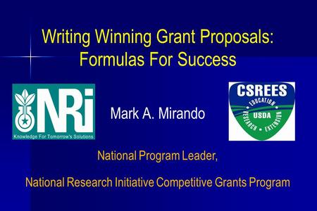 Writing Winning Grant Proposals: Formulas For Success Mark A. Mirando National Program Leader, National Research Initiative Competitive Grants Program.