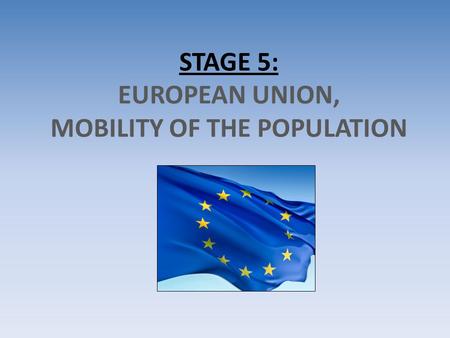 STAGE 5: EUROPEAN UNION, MOBILITY OF THE POPULATION