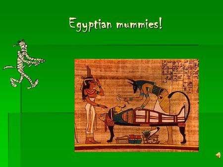 Egyptian mummies!.