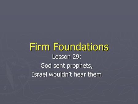 Firm Foundations Lesson 29: God sent prophets, Israel wouldn’t hear them.