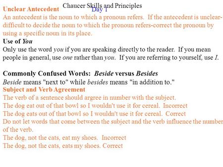 Chaucer Skills and Principles Day 1 Unclear Antecedent An antecedent is the noun to which a pronoun refers. If the antecedent is unclear- difficult to.