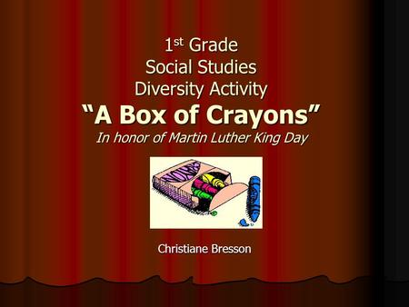 1st Grade Social Studies Diversity Activity “A Box of Crayons” In honor of Martin Luther King Day Christiane Bresson.
