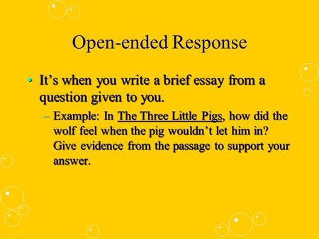 Open-ended Response It’s when you write a brief essay from a question given to you.It’s when you write a brief essay from a question given to you. –Example: