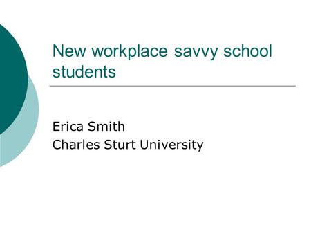 New workplace savvy school students Erica Smith Charles Sturt University.