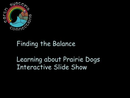 Finding the Balance Learning about Prairie Dogs Interactive Slide Show.