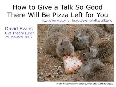 How to Give a Talk So Good There Will Be Pizza Left for You  David Evans UVa Theory Lunch 25 January 2007.