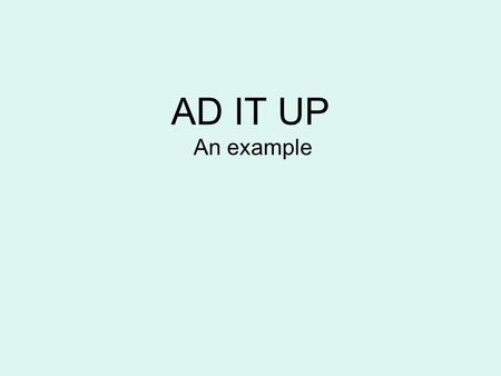 AD IT UP An example. Author –Who created this message? –Include the product being sold as well as the company in charge (sometimes these are different.