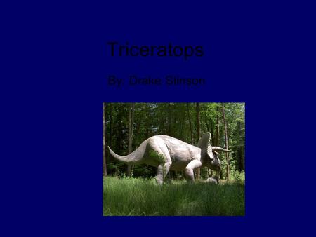 Triceratops By: Drake Stinson. Habitat Triceratops lived in Wyoming, Montana, Saskatchewan, and Alberta. No one knows what it’s habitat looked like.
