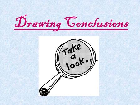Drawing Conclusions Authors don’t always tell you everything. They may give you a few details about what happens in the story or about the characters.