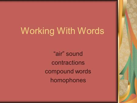 Working With Words “air” sound contractions compound words homophones.