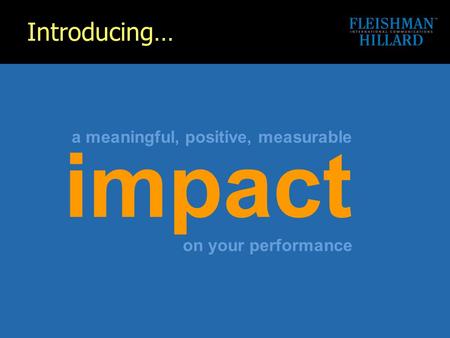 Impact a meaningful, positive, measurable on your performance Introducing…