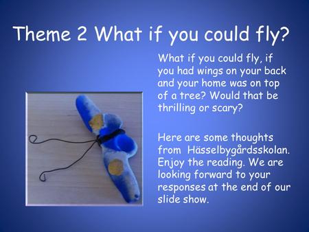 Theme 2 What if you could fly? What if you could fly, if you had wings on your back and your home was on top of a tree? Would that be thrilling or scary?