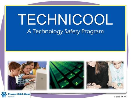 TECHNICOOL A Technology Safety Program © 2011 PCAV.