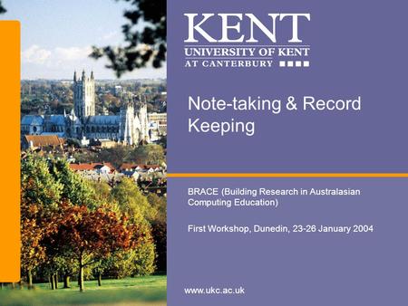 Www.ukc.ac.uk Note-taking & Record Keeping BRACE (Building Research in Australasian Computing Education) First Workshop, Dunedin, 23-26 January 2004.