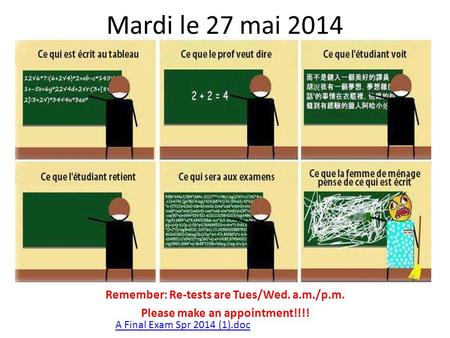 Mardi le 27 mai 2014 Remember: Re-tests are Tues/Wed. a.m./p.m. Please make an appointment!!!! A Final Exam Spr 2014 (1).doc.