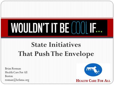 State Initiatives That Push The Envelope Brian Rosman Health Care For All Boston