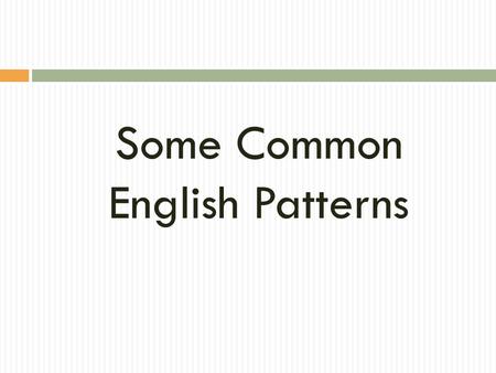 Some Common English Patterns 1. Missing Main Verb  Remember that every English sentence must have a subject and a main verb. (A sentence may or may.