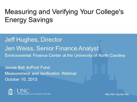 Measuring and Verifying Your College's Energy Savings Jeff Hughes, Director Jen Weiss, Senior Finance Analyst Environmental Finance.