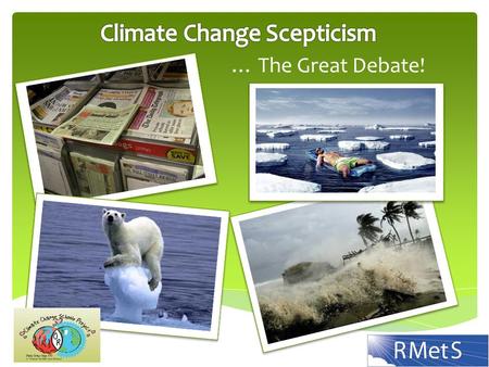 … The Great Debate!. There are many Sceptics, and there are certainly many things to be sceptical of… Climate Change Scepticism …but is climate change.