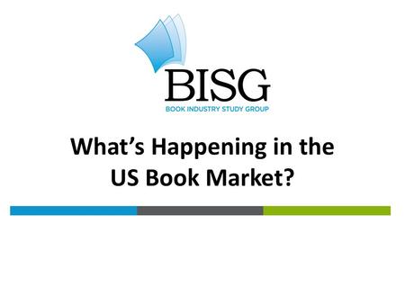 THE BOOK INDUSTRY BY THE NUMBERS What’s Happening in the US Book Market?