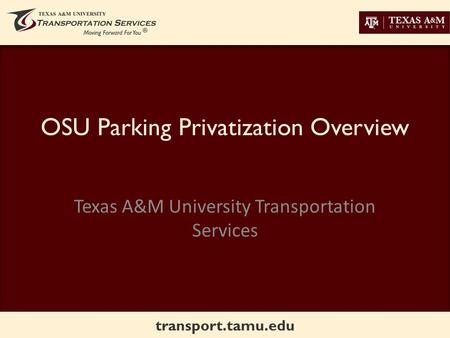 Transport.tamu.edu OSU Parking Privatization Overview Texas A&M University Transportation Services.