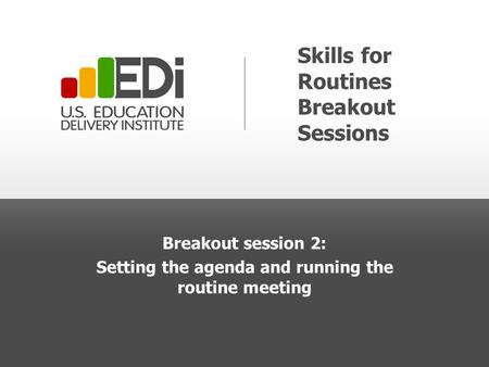 Skills for Routines Breakout Sessions Breakout session 2: Setting the agenda and running the routine meeting.