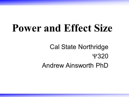 Power and Effect Size Cal State Northridge  320 Andrew Ainsworth PhD.