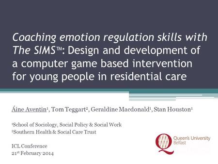 Coaching emotion regulation skills with The SIMS™: Design and development of a computer game based intervention for young people in residential care Áine.